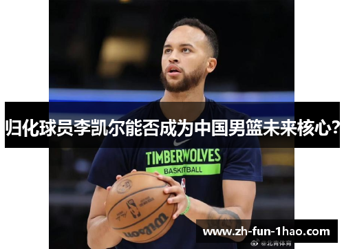 归化球员李凯尔能否成为中国男篮未来核心？