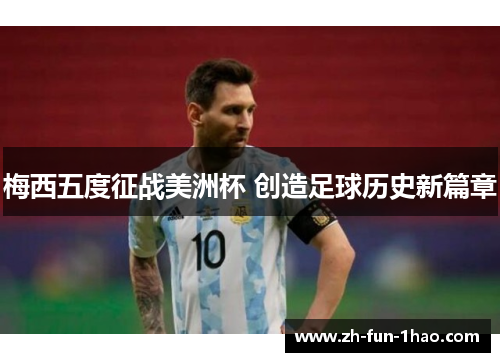 梅西五度征战美洲杯 创造足球历史新篇章 梅西五度征战美洲杯 创造足球历史新篇章