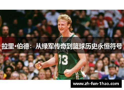 拉里·伯德:从绿军传奇到篮球历史永恒符号 拉里·伯德:从绿军传奇到篮球历史永恒符号