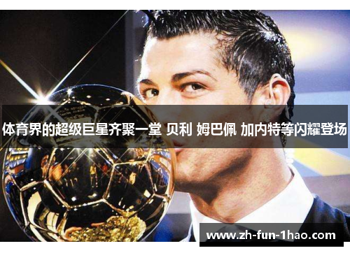 体育界的超级巨星齐聚一堂 贝利 姆巴佩 加内特等闪耀登场